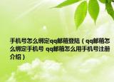 手机号怎么绑定qq邮箱登陆（qq邮箱怎么绑定手机号 qq邮箱怎么用手机号注册介绍）
