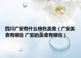 四川广安有什么特色美食（广安美食有哪些 广安的美食有哪些）
