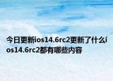 今日更新ios14.6rc2更新了什么ios14.6rc2都有哪些内容