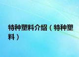 特种塑料介绍（特种塑料）