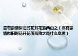 昔有豪情似旧时花开花落两由之（岂有豪情似旧时花开花落两由之是什么意思）
