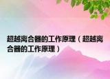 超越离合器的工作原理（超越离合器的工作原理）