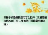 三星手机隐藏的应用怎么打开（三星隐藏应用怎么打开 三星如何打开隐藏应用介绍）