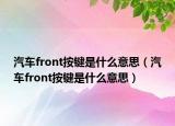 汽车front按键是什么意思（汽车front按键是什么意思）