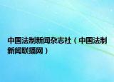 中国法制新闻杂志社（中国法制新闻联播网）