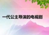 一代公主导演的电视剧