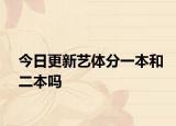 今日更新艺体分一本和二本吗