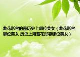 羞花形容的是历史上哪位美女（羞花形容哪位美女 历史上用羞花形容哪位美女）