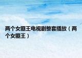 两个女匪王电视剧整套播放（两个女匪王）