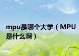 mpu是哪个大学（MPU是什么啊）