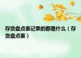 存货盘点表记录的都是什么（存货盘点表）
