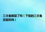 三文鱼解禁了吗（下架的三文鱼还能吃吗）
