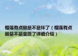 榴莲有点酸是不是坏了（榴莲有点酸是不是变质了详细介绍）