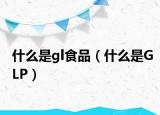 什么是gl食品（什么是GLP）