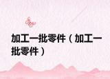 加工一批零件（加工一批零件）