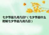 七夕节是几月几日?（七夕节是什么时候七夕节是几月几日）