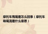 摩托车甩尾是怎么回事（摩托车吸尾流是什么意思）