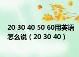 20 30 40 50 60用英语怎么说（20 30 40）