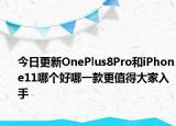 今日更新OnePlus8Pro和iPhone11哪个好哪一款更值得大家入手