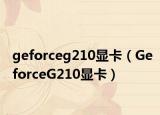 geforceg210显卡（GeforceG210显卡）
