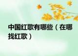 中国红歌有哪些（在哪找红歌）