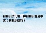刮刮乐技巧哪一种刮刮乐容易中奖（刮刮乐技巧）