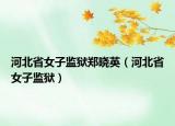 河北省女子监狱郑晓英（河北省女子监狱）