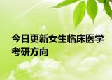 今日更新女生临床医学考研方向