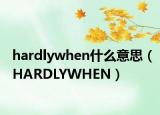 hardlywhen什么意思（HARDLYWHEN）