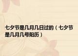 七夕节是几月几日过的（七夕节是几月几号阳历）