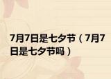 7月7日是七夕节（7月7日是七夕节吗）