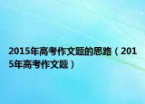 2015年高考作文题的思路（2015年高考作文题）
