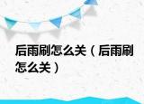 后雨刷怎么关（后雨刷怎么关）