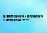 四月用英语的缩写（四月英语缩写 四月的英语缩写是什么）