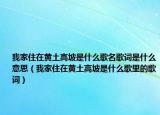 我家住在黄土高坡是什么歌名歌词是什么意思（我家住在黄土高坡是什么歌里的歌词）