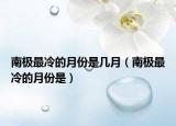 南极最冷的月份是几月（南极最冷的月份是）