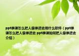 ppt录课怎么把人像录进去用什么软件（ppt录课怎么把人像录进去 ppt录课如何把人像录进去介绍）
