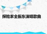 探险家全振东演唱歌曲