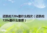 迈凯伦720s是什么档次（迈凯伦720s是什么意思）