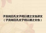 子贡问曰孔文子何以谓之文也译文（子贡问曰孔文子何以谓之文也）
