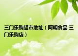 三门乐购超市地址（阿明食品 三门乐购店）