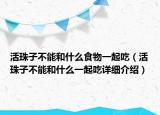 活珠子不能和什么食物一起吃（活珠子不能和什么一起吃详细介绍）