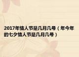 2017年情人节是几月几号（年今年的七夕情人节是几月几号）