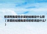歌词有我爱你亲爱的姑娘是什么歌（亲爱的姑娘我爱你的歌词是什么?）