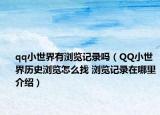 qq小世界有浏览记录吗（QQ小世界历史浏览怎么找 浏览记录在哪里介绍）