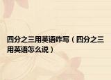 四分之三用英语咋写（四分之三用英语怎么说）