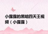 小露露的黑暗四天王视频（小露露）
