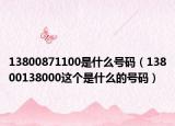 13800871100是什么号码（13800138000这个是什么的号码）