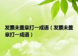 发票未盖章打一成语（发票未盖章打一成语）