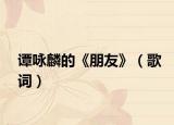 谭咏麟的《朋友》（歌词）